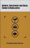 The Growth, Employment and Social Change in Bangladesh 9845062415 Book Cover