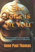 The Joke is on You: A Humorous Journey Through Life's Paradoxes and the Art of Embracing the Absurd B0BZFDM887 Book Cover