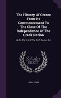 The History of Greece from Its Commencement to the Close of the Independence of the Greek Nation: Up to the End of the Sixth Century B.C 1346527407 Book Cover