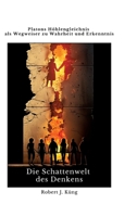 Die Schattenwelt des Denkens: Platons Höhlengleichnis als Wegweiser zu Wahrheit und Erkenntnis (German Edition) 3384341104 Book Cover