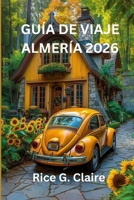 GUÍA DE VIAJE ALMERÍA 2026: Una guía completa para exploradores de las joyasocultas de España. (Spanish Edition) B0FQC882K4 Book Cover