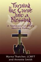 Turning the Curse Into a Blessing: A Testimony of God's Healing Power 1434988384 Book Cover