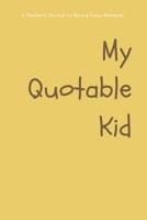 My Quotable Kid: Memory Journal a Parents Journal for Unforgrttable Quotes Cute Keepsake Journal Gift for Parents Mom Dad 1702101940 Book Cover
