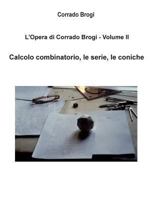 L'Opera di Corrado Brogi - Volume II: Calcolo combinatorio, le serie, le coniche 1494409879 Book Cover