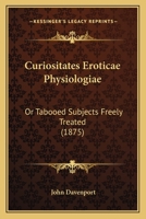 Curiositates Eroticæ Physiologiæ: Or, Tabooed Subjects Freely Treated... 1012880168 Book Cover