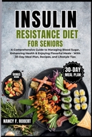 Insulin Resistance Diet for Seniors: A Comprehensive Guide to Managing Blood Sugar, Enhancing Health & Enjoying Flavorful Meals. B0CR6JQGGC Book Cover