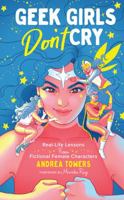 Geek Girls Don't Cry: Real-Life Lessons From Fictional Female Characters 1454933399 Book Cover