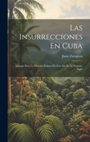 Las Insurrecciones En Cuba: Apuntes Para La Historia Política De Esta Isla En El Presente Siglo 1020749008 Book Cover