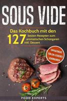 Sous Vide: Das Kochbuch mit den 127 besten Rezepten zum aromatischen Schongaren inkl. Dessert und Bonus: Tipps&Tricks für ein leckeres Schongaren (Food Experts Rezeptbücher) 179436787X Book Cover