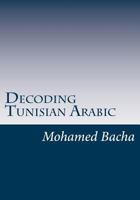 Decoding Tunisian Arabic (Explore The Culture Of Tunisia Through Its Language) 1494933578 Book Cover