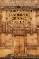 Madrassa and Leadership Crisis in South Asia: An Ethnographic Study on Madrassas in Pakistan 1482734958 Book Cover