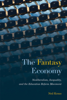The Fantasy Economy: Neoliberalism, Inequality, and the Education Reform Movement 143992371X Book Cover