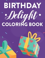Birthday Delight Coloring Book: Happy Designs And Illustrations To Color For Unwinding, Relaxing Coloring Pages For Adults B08HQ1RLPJ Book Cover