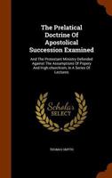 The Prelatical Doctrine of Apostolical Succession Examined 1022684094 Book Cover