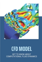 CFD Model: Get To Know About Computational Fluid Dynamics: Start With Computational Fluid Dynamimcs B09DJ7FYLQ Book Cover