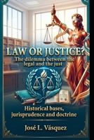LAW OR JUSTICE?: The dilemma between the legal and the just Historical bases, jurisprudence and doctrine B0HGS1WHV3 Book Cover