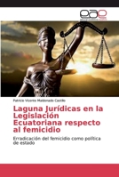 Laguna Jurídicas en la Legislación Ecuatoriana respecto al femicidio 6202157828 Book Cover