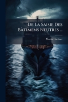 De La Saisie Des Bàtimens Neutres ... 1247736512 Book Cover