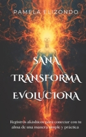 Sana, transforma y evoluciona. Registros akáshicos para conectar con tu alma de una manera simple y práctica: Una guía simple para acceder a la sabiduría contenida en tu alma (Spanish Edition) B0GQPVDDNK Book Cover
