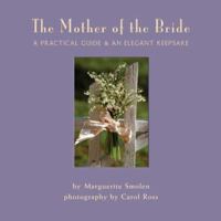 The Mother of the Bride: A Practical Guide and an Elegant Keepsake 1569065780 Book Cover