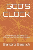 GOD'S CLOCK: THE QUANTUM MECHANICS OF DESTINY The ASTRODIVEDIKO Method B0GZF5KW8X Book Cover