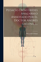 Pedacio Dioscorides Anazarbeo Annotado Por El Doctor Andrés Laguna ...... 102182805X Book Cover