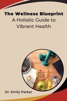The Wellness Blueprint: A Holistic Guide to Vibrant Health 9358682906 Book Cover