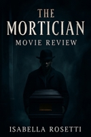 THE MORTICIAN MOVIE REVIEW: Secrets, Redemption, and the Dark Legacy That Haunts a Man's Soul B0FH6L3V26 Book Cover