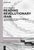 Reading Revolutionary Iran: The Worldview of the Islamic Republic's Religio-Political Elite 3111018105 Book Cover