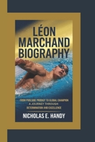 LÉON MARCHAND BIOGRAPHY: From Poolside Prodigy to Global Champion A Journey Through Determination and Excellence B0DTT5HJZN Book Cover