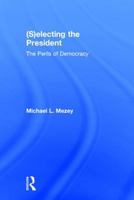(S)electing the President: The Perils of Democracy 1138212261 Book Cover