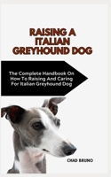 ITALIAN GREYHOUND DOG: The Complete Handbook On How To Raising And Caring For Italian Greyhound Dog B0CSG3KB5C Book Cover