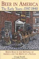 Beer in America: The Early Years--1587-1840: Beer's Role in the Settling of America and the Birth of a Nation 0937381659 Book Cover
