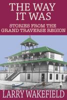 The Way It Was: Stories from the Grand Traverse Region 0976610485 Book Cover