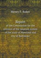 Report of the Commission for the Revision of the Taxation System of the State of Maryland and City of Baltimore 5518603630 Book Cover