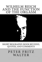 Wilhelm Reich and the Function of the Orgasm: Short Biography, Book Reviews, Quotes, and Comments 1515103919 Book Cover