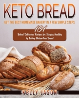 Keto Bread: Get The Best Homemade Bakery in a Few Simple Steps | 101 Baked Delicacies Recipes for Staying Healthy by Eating Gluten-Free Bread B085KJS5DW Book Cover
