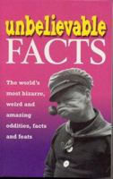 Unbelievable Facts: The World's Most Bizarre, Weird and Amazing Oddities, Facts and Feats (Trivia) 0752543814 Book Cover