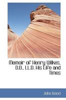 Memoir Of Henry Wilkes, D.D.: His Life And Times 0469837608 Book Cover