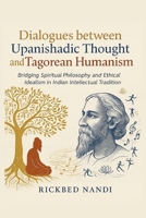 Dialogues Between Upanishadic Thought and Tagorean Humanism: Bridging Spiritual Philosophy and Ethical Idealism in Indian Intellectual Tradition (Bengali Literary Traditions) B0FCFHRHLS Book Cover