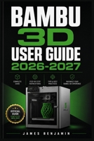 BAMBU 3D USER GUIDE 2026-2027: A Comprehensive Walkthrough for Mastering Features and Functions B0H2KNPNQN Book Cover