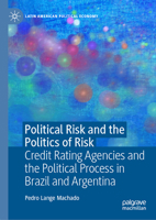 Political Risk and the Politics of Risk: Credit Rating Agencies and the Political Process in Brazil and Argentina (Latin American Political Economy) 3031903587 Book Cover