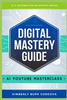 Digital Mastery Guide: AI YouTube Masterclass (AI & Automation Blueprint Series) B0F8NC9F9P Book Cover