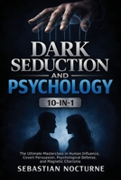 Dark Seduction and Psychology 10-in-1: The Ultimate Masterclass in Human Influence, Covert Persuasion, Psychological Defense, and Magnetic Charisma 1968553665 Book Cover