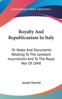 Royalty and Republicanism in Italy; Or Notes and Documents Relating to the Lombard Insurrection, and to the Royal War of 1848 1103453688 Book Cover