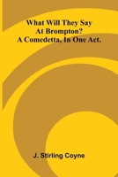 What Will They Say At Brompton? A Comedetta, In One Act. 9367240228 Book Cover