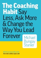 The coaching habit : say less, ask more & change the way you lead forever 0978440749 Book Cover