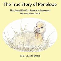The True Story of Penelope: The Goose Who First Became a Person and Then Became a Duck 0979365236 Book Cover