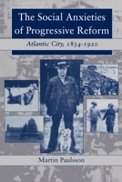 The Social Anxieties of Progressive Reform: Atlantic City, 1854-1920 (American Social Experience Series) 081476620X Book Cover