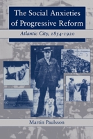 The Social Anxieties of Progressive Reform: Atlantic City, 1854-1920 (American Social Experience Series) 0814766439 Book Cover